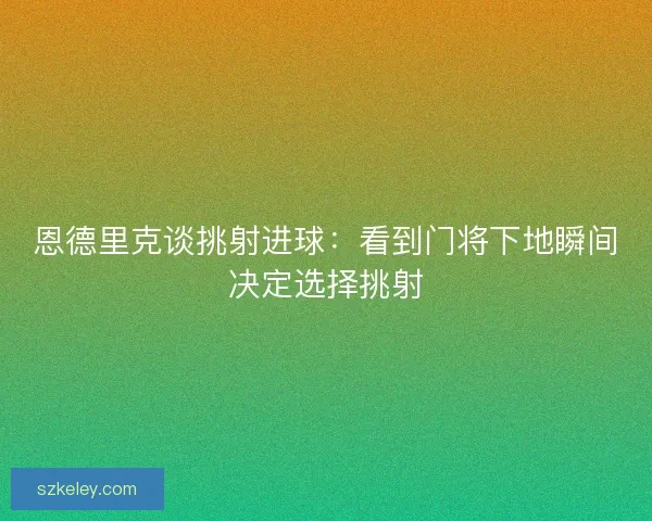 恩德里克谈挑射进球：看到门将下地瞬间决定选择挑射