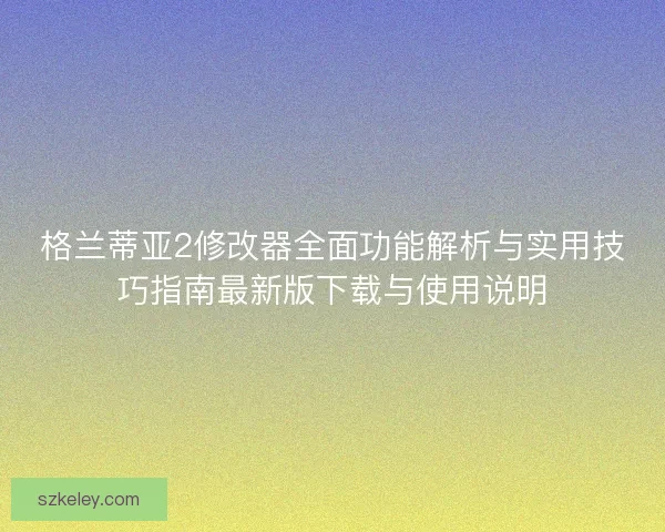 格兰蒂亚2修改器全面功能解析与实用技巧指南最新版下载与使用说明